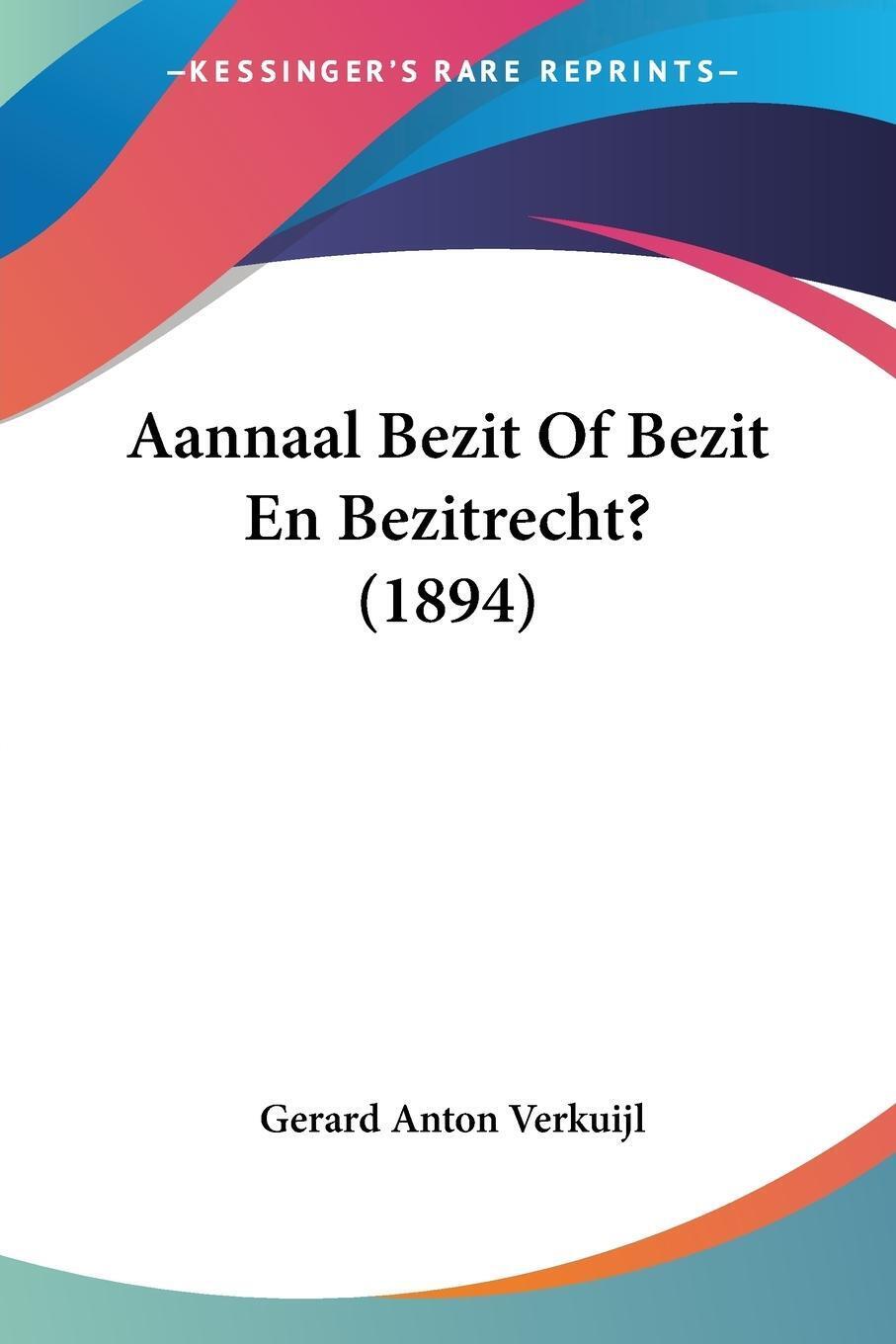 Aannaal Bezit Of Bezit En Bezitrecht? (1894) Gerard Anton Verkuijl