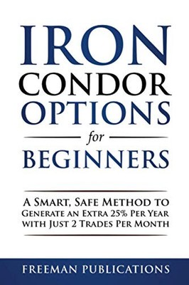 Iron Condor Options for Beginners: A Smart, Safe Method to Generate an Extra...
