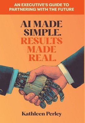 Kathleen Perley AI Made Simple. Results Made Real. (Hardback)