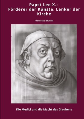 Papst Leo X.: Förderer der Künste, Lenker der Kirche Francesco Brunelli Buch