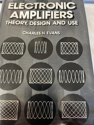 ELECTRONIC AMPLIFIERS THEORY,DESIGN AND USE BY CHARLES H EVANS 1ST EDITION 1979