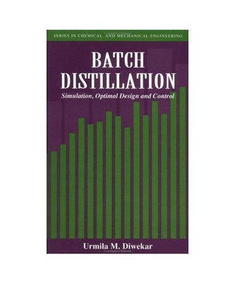 Batch Distillation: Simulation, Optimal Design and Control (Series in Chemical a