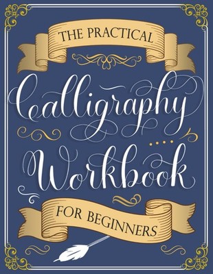 The Practical Calligraphy Workbook For Beginners: A Step-by-Step Guide to Po...