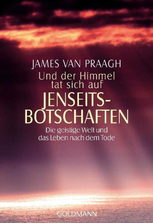 Und Der Himmel Tat Sich Auf. Jenseitsbotschaften James Van Praagh
