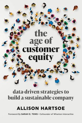 The Age of Customer Equity Data-Driven Strategies to Build a Sustainable Company