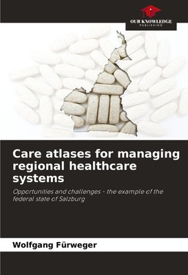 Care atlases for managing regional healthcare systems Wolfgang Fürweger