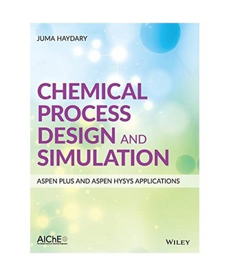 Chemical Process Design and Simulation: Aspen Plus and Aspen Hysys Applications,