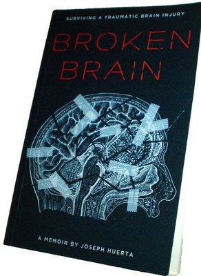 BROKEN BRAIN Memoir Joseph Huerta SURVIVING TRAUMATIC BRAIN INJURY