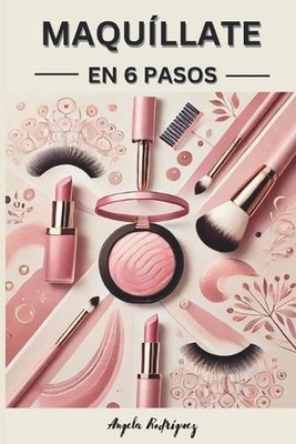 Maquillate en 6 pasos: Descubre el poder del maquillaje by Angela Rodriguez (Spa