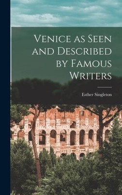 Venice as Seen and Described by Famous Writers by Esther Singleton