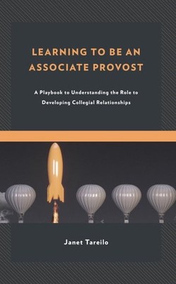 Learning to Be an Associate Provost : A Playbook to Understanding the Role to...