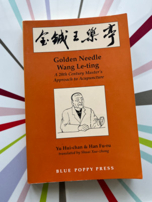 Golden Needle Wang Le-ting: A 20th Century Master's Approach By Yu Hui-chan 