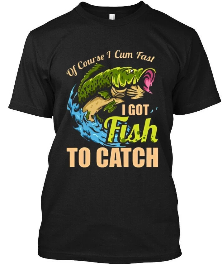 Of Course I Come Fast I Got Fish To Catch Funny Fishing Humor Tee L & XL T-Shirt