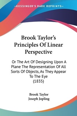 Brook Taylor's Principles Of Linear Perspective: Or The Art Of