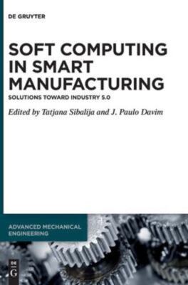 Soft Computing in Smart Manufacturing: Solutions toward Industry 5.0 (Issn)
