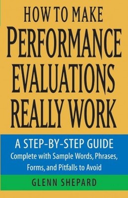 How to Make Performance Evaluations Really Work: A Step-by-Step Guide Comple...