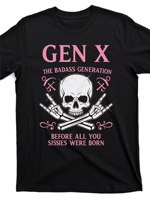 Gen X The Badass Generation T-Shirt - Funny Sassy Gen Xer Graphic Tee