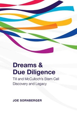Dreams and Due Diligence: Till & McCulloch's Stem Cell Discovery and Legacy by J