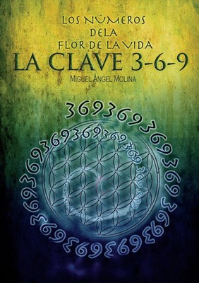Miguel Sánchez Ángel Molina | Los Números de la Flor de la Vida, La Clave 3-6-9