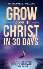 Grow Closer to Christ in 30 Days: Daily Challenges Sure to Increase Your Faith