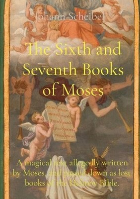 The Sixth and Seventh Books of Moses: A magical text allegedly written by Moses,