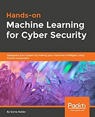 Hands-On Machine Learning for Cybersecurity : Safeguard Your Syst