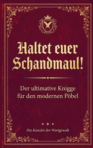 Haltet Euer Schandmaul! Der ultimative Knigge für den modernen Pöbel | deutsch