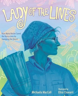 Lady of the Lines : How Maria Reiche Saved the Nazca Lines by Sweeping the ...