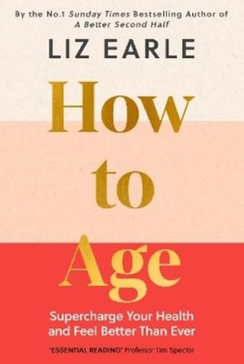 Liz Earle How to Age      The instant Number 1 Sunday Tim (Hardback) (UK IMPORT)