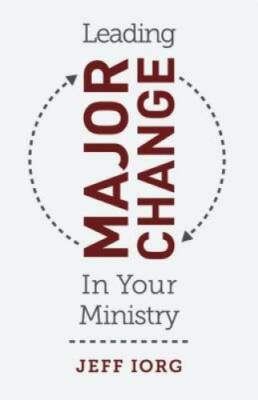 Leading Major Change in Your Ministry - Paperback By Iorg, Dr. Jeff - GOOD