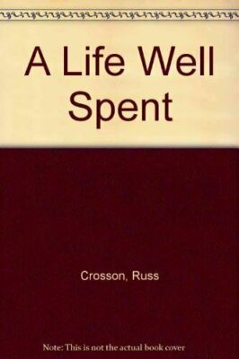 A Life Well Spent : The Eternal Rewards of Investing Yourself and Your ...