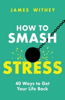 How To Smash Stress | 40 Ways To Get Your Life Back | James Withey | Englisch