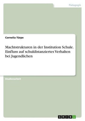 Machtstrukturen in der Institution Schule. Einfluss auf schuldistanziertes Verha