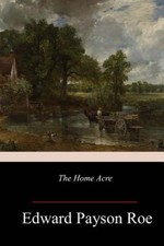 The Home Acre by Edward Payson Roe [Paperback]