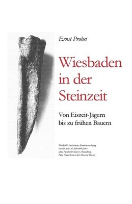 Wiesbaden in der Steinzeit: Von Eiszeit-J?gern bis zu fr?hen Bauern by Ernst Pro