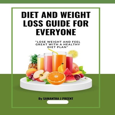 DIET AND WEIGHT LOSS GUIDE FOR EVERYONE ''Lose weight and feel gre