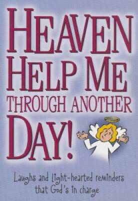 Heaven Help Me Through Another Day: Laughs and Light-Hearted Reminders T - GOOD