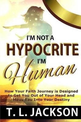 I'm Not a Hypocrite, I'm Human: How Your Faith Journey is Designed to Get You Ou