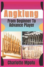 Angklung From Beginner To Advance Player: A P...