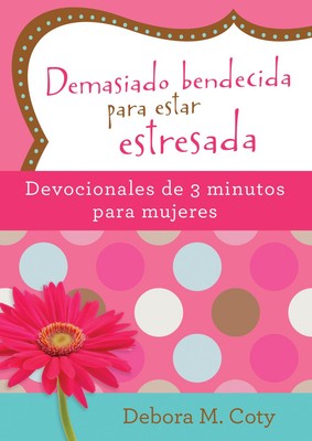 Demasiado bendecida para estar estresada: Devocionales de 3 minutos para .. NEW