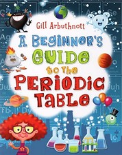 A Beginner's Guide to the Periodic Table - Gill Arbuthnott... by Gill Arbuthnott