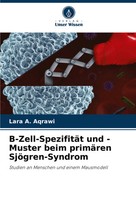 B-Zell-SpezifitäT Und -Muster Beim PrimäRen SjöGren-Syndrom Lara A. Aqrawi Buch