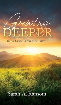 Growing Deeper: Daily Steps Towards Christ by Ransom, Sarah A.