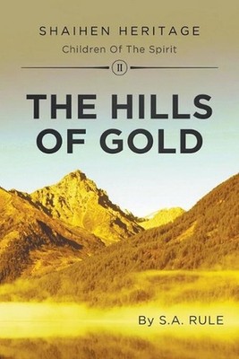 The Hills of Gold: Shaihen Heritage Children of the Spirit: Volume II by S.A. Ru