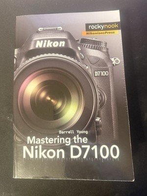 The Mastering Camera Guide Ser.: Mastering the Nikon D7100 by Darrell Young