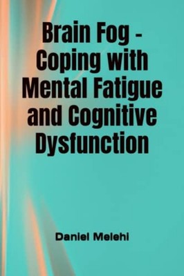 Brain Fog - Coping with Mental Fatigue and Cognitive Dy -  NEW DANIEL. MELEHI 20
