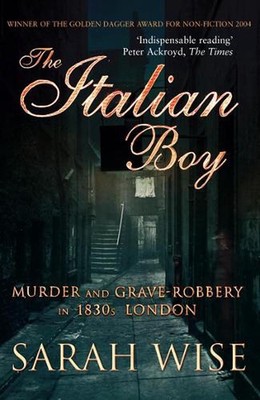The Italian Boy: Murder and Grave-Robbery in 1830s London by Sarah Wise Paperbac