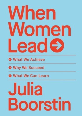 When Women Lead: What We Achieve, Why We Succeed and What We Can Learn by Julia