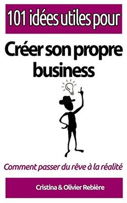 101 IDEES UTILES POUR... CREER SON PROPRE BUSINESS: LA By Cristina Rebiere NEW