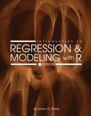 Introduction to Regression and Modeling with R (1st Edition) By Adam G. Petrie